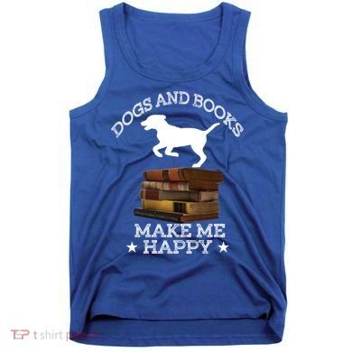 Dogs And Books Make Me Happy Cool Gift Tank Top
