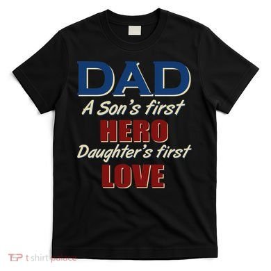 Dad A Son First Hero Daughters First Love T-Shirt