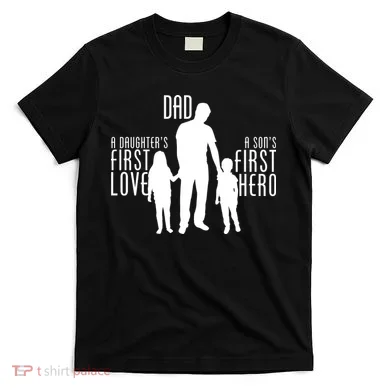 Dad A Son's First Hero Daughters First Love T-Shirt