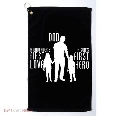 Dad A Son's First Hero Daughters First Love Golf Towel