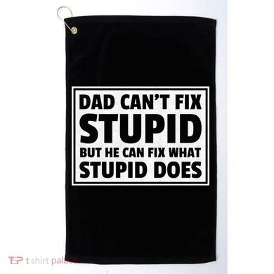 Dad Can't Fit Stupid But He Can What Stupid Does Golf Towel