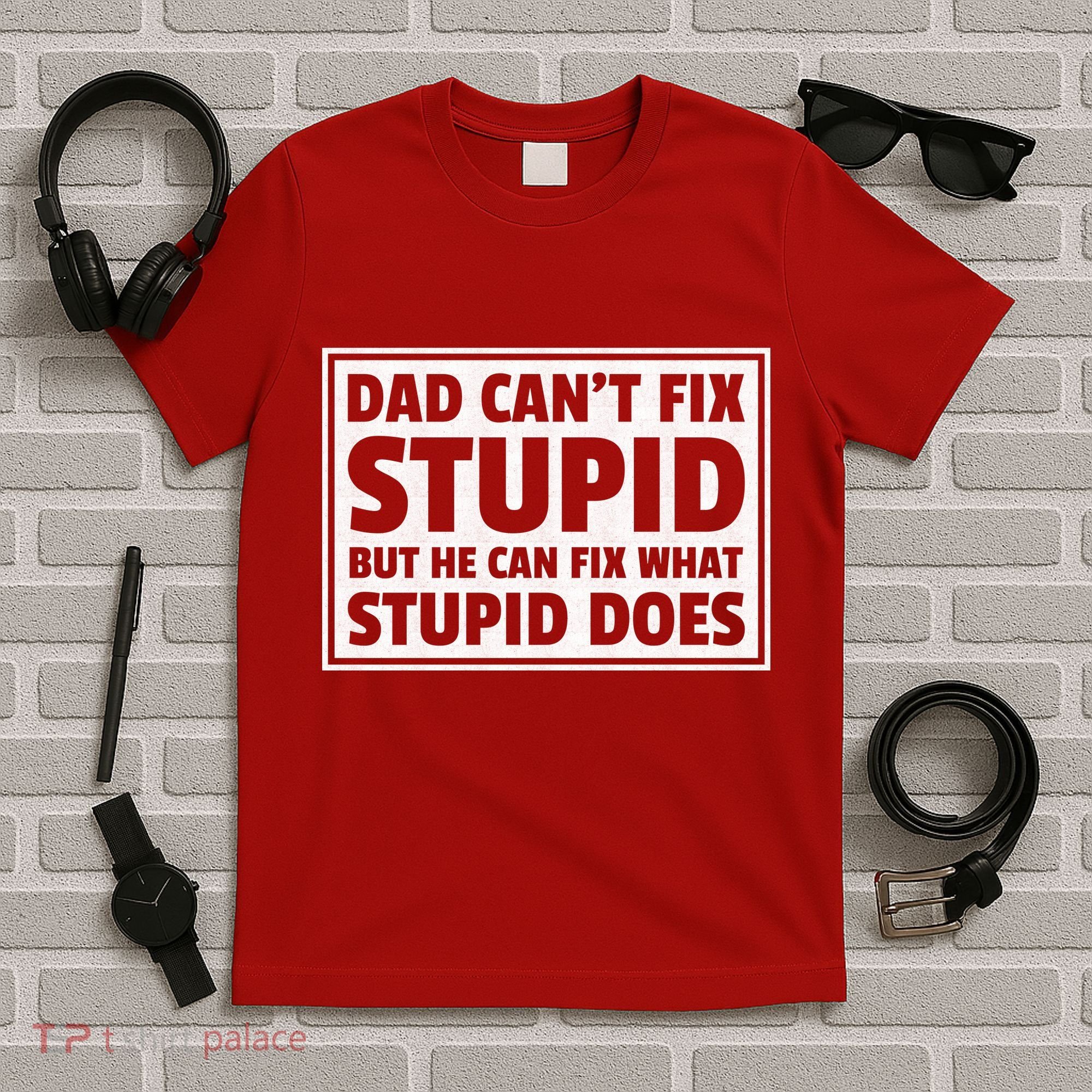 Dad Can't Fit Stupid But He Can What Stupid Does T-Shirt