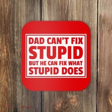 Dad Can't Fit Stupid But He Can What Stupid Does Coaster