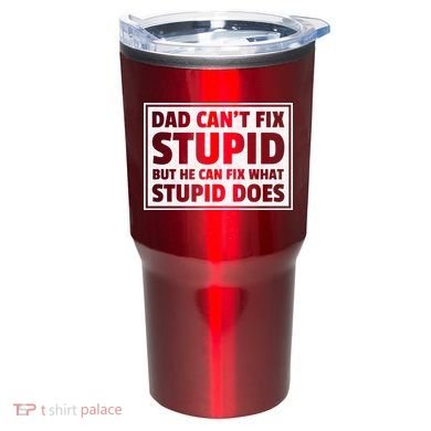 Dad Can't Fit Stupid But He Can What Stupid Does Tumbler