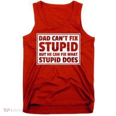 Dad Can't Fit Stupid But He Can What Stupid Does Tank Top