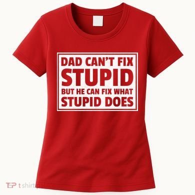 Dad Can't Fit Stupid But He Can What Stupid Does Women's T-Shirt