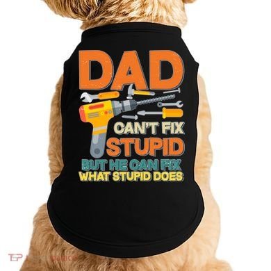 Dad Can't Fix Stupid But He Can Fix What Stupid Does Doggie Tank