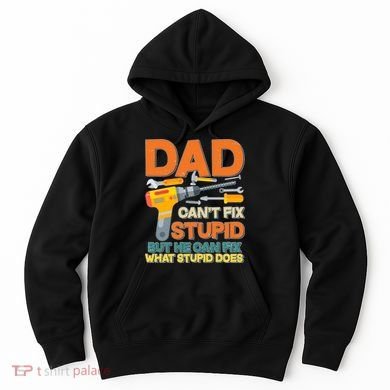 Dad Can't Fix Stupid But He Can Fix What Stupid Does Hoodie