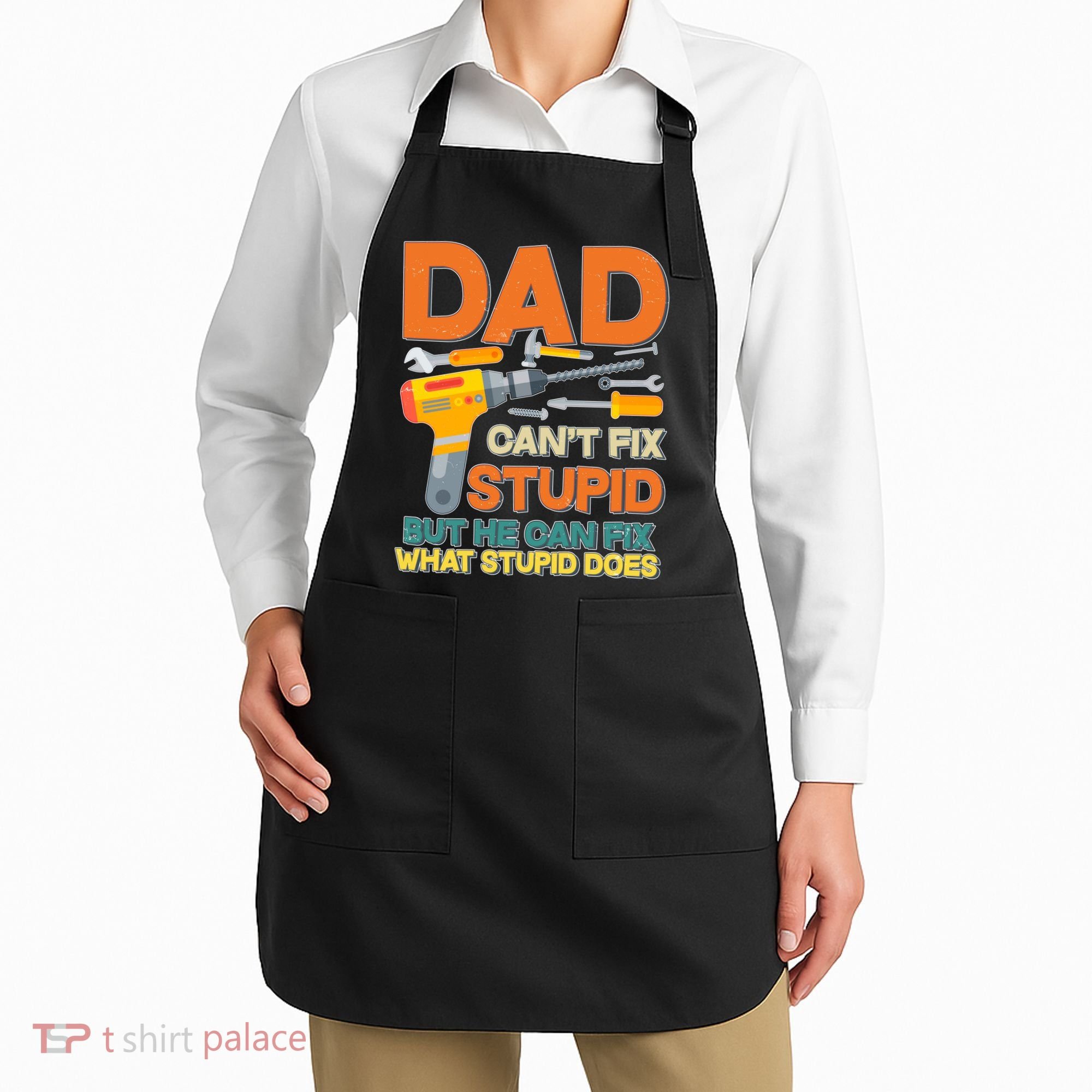 Dad Can't Fix Stupid But He Can Fix What Stupid Does Apron