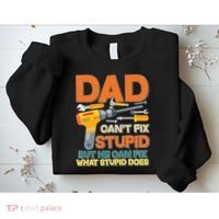 Dad Can't Fix Stupid But He Can Fix What Stupid Does Sweatshirt thumb 2
