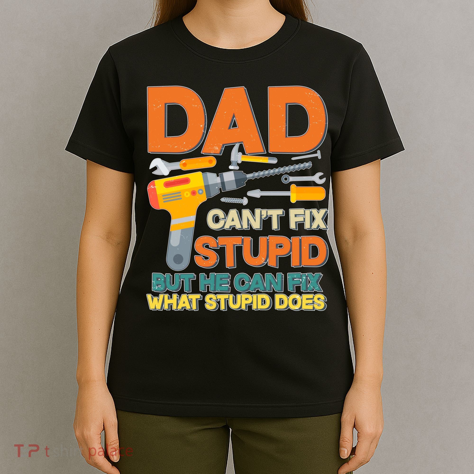 Dad Can't Fix Stupid But He Can Fix What Stupid Does T-Shirt