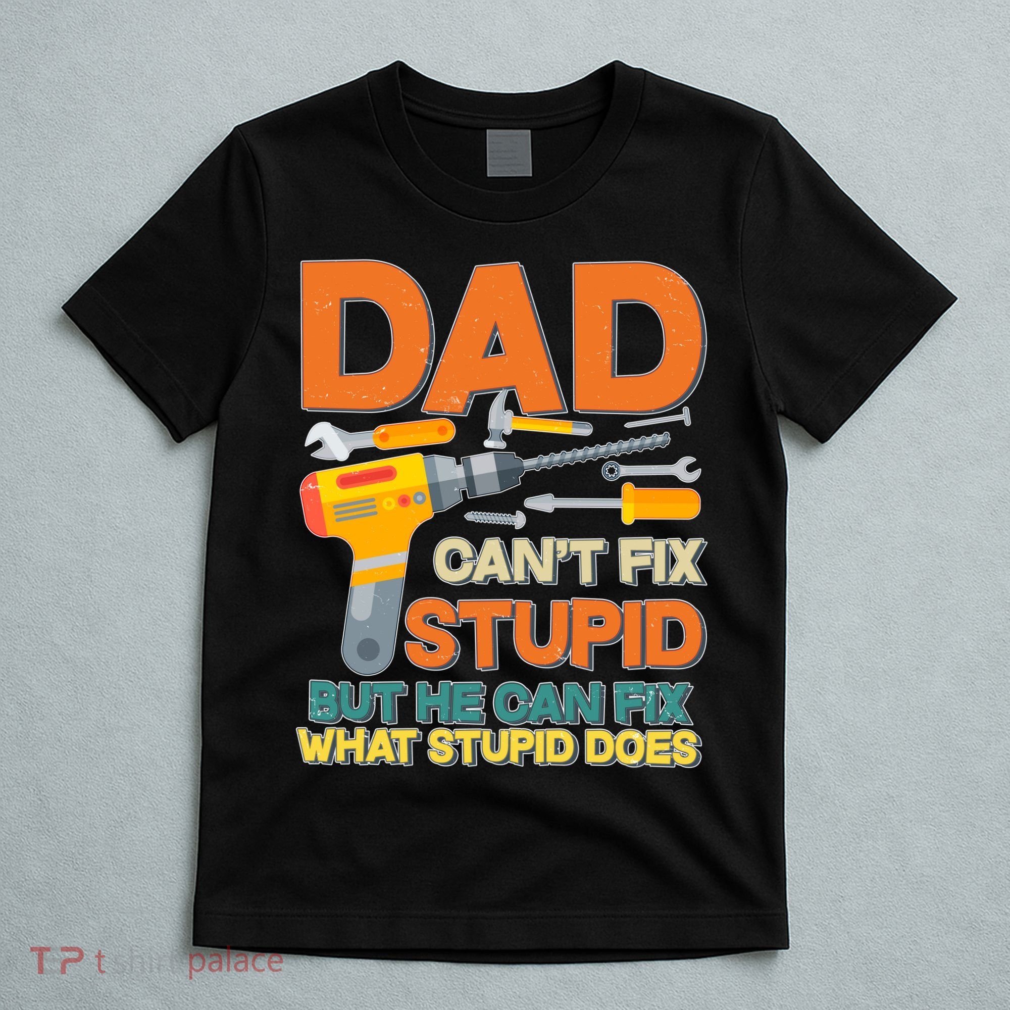 Dad Can't Fix Stupid But He Can Fix What Stupid Does T-Shirt