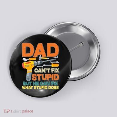 Dad Can't Fix Stupid But He Can Fix What Stupid Does Button