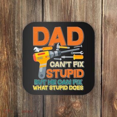 Dad Can't Fix Stupid But He Can Fix What Stupid Does Coaster
