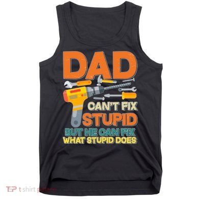 Dad Can't Fix Stupid But He Can Fix What Stupid Does Tank Top