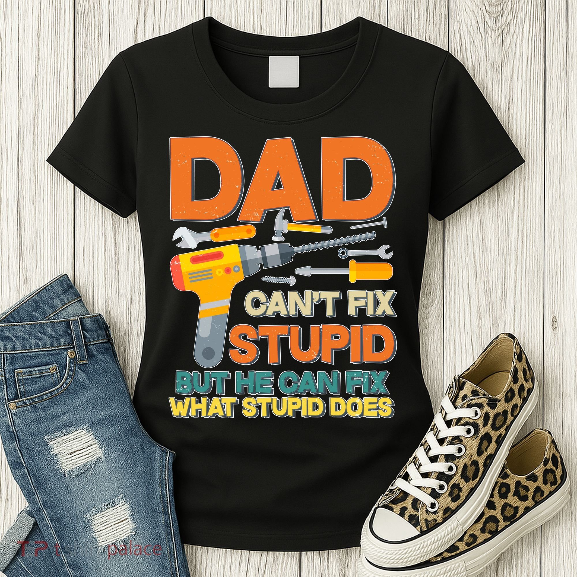 Dad Can't Fix Stupid But He Can Fix What Stupid Does Women's T-Shirt