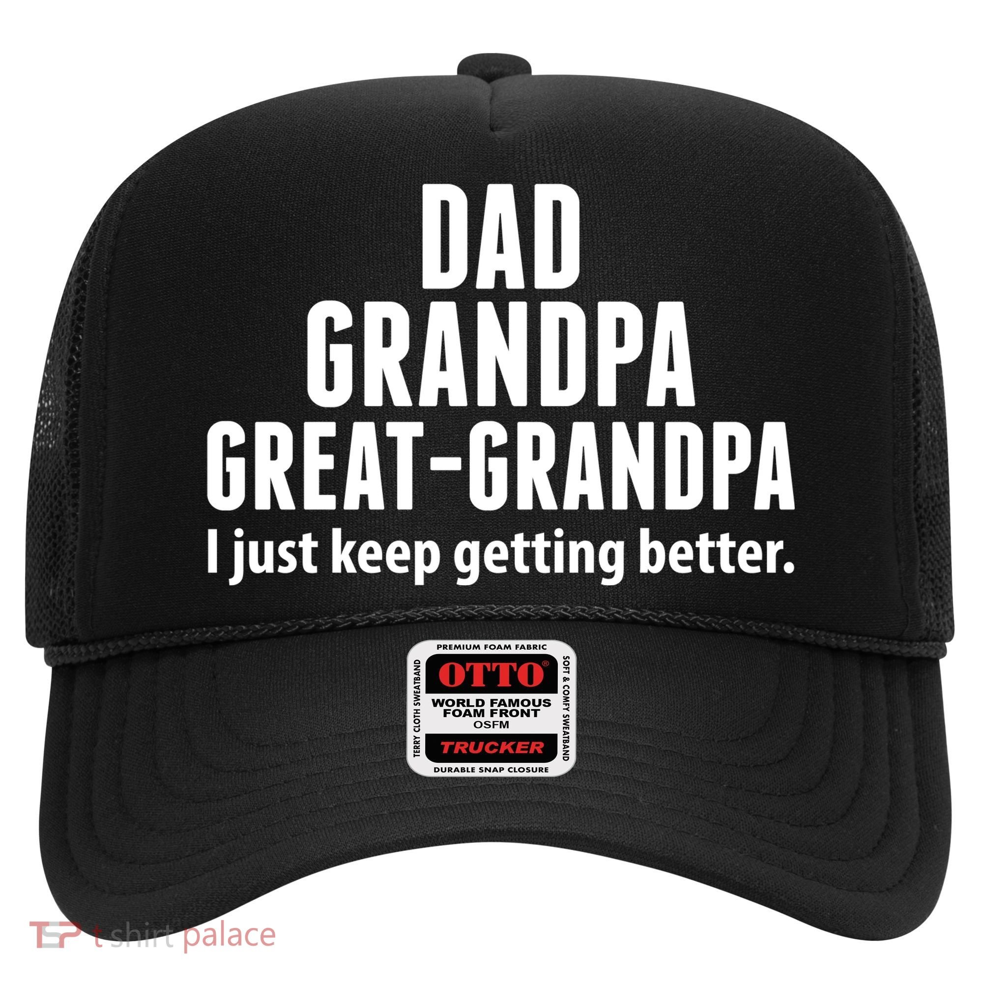 Dad Grandpa Great-Grandpa I Just Keep Getting Better Hat