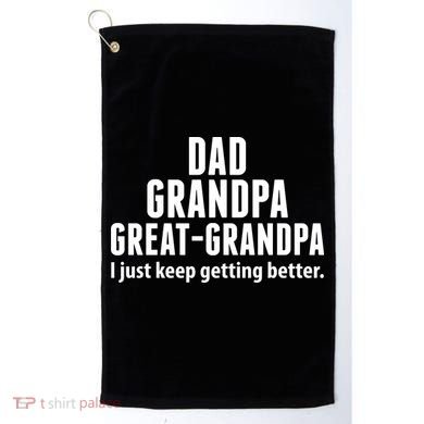 Dad Grandpa Great-Grandpa I Just Keep Getting Better Golf Towel