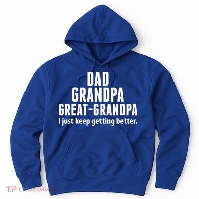 Dad Grandpa Great-Grandpa I Just Keep Getting Better Hoodie