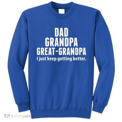 Dad Grandpa Great-Grandpa I Just Keep Getting Better Sweatshirt