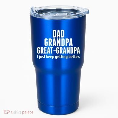 Dad Grandpa Great-Grandpa I Just Keep Getting Better Tumbler