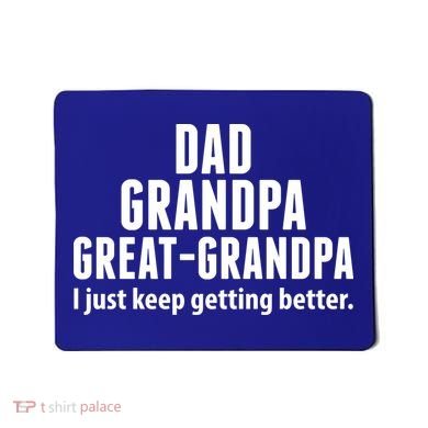 Dad Grandpa Great-Grandpa I Just Keep Getting Better Mousepad