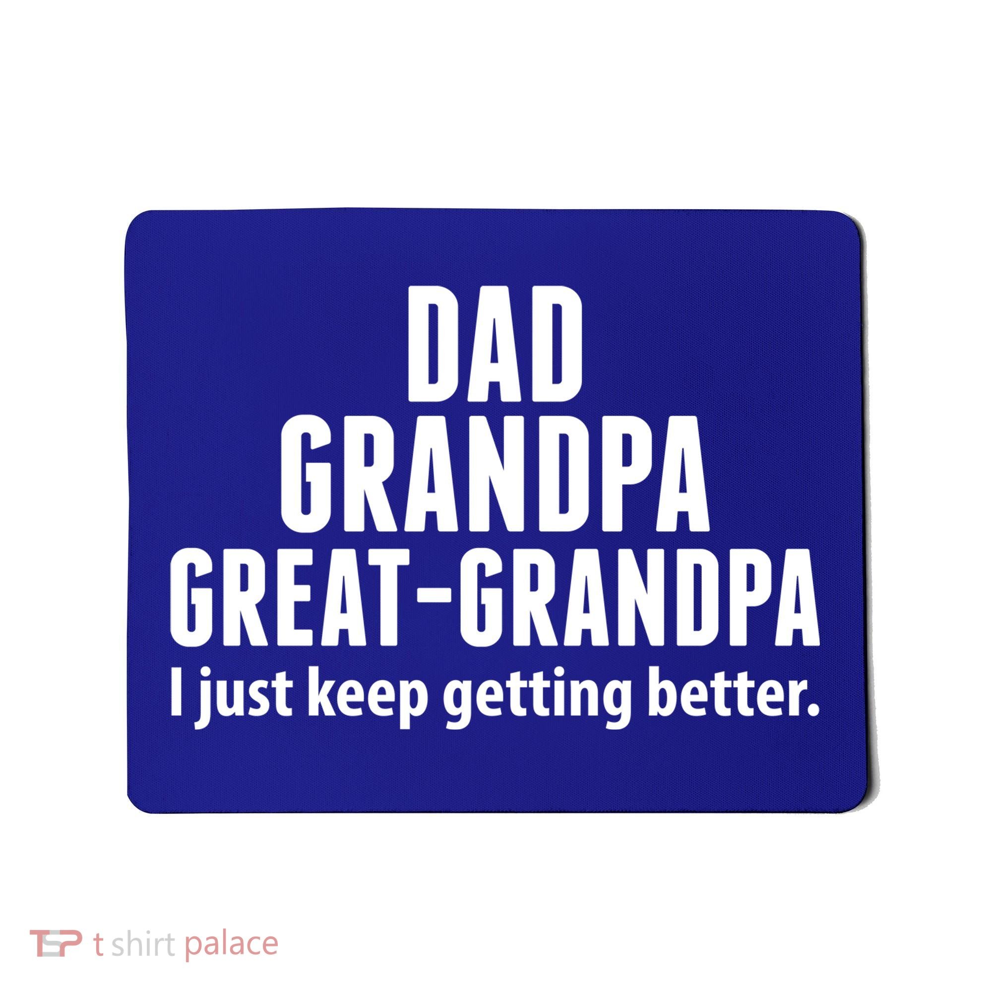 Dad Grandpa Great-Grandpa I Just Keep Getting Better Mousepad