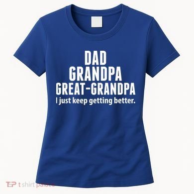 Dad Grandpa Great-Grandpa I Just Keep Getting Better Women's T-Shirt