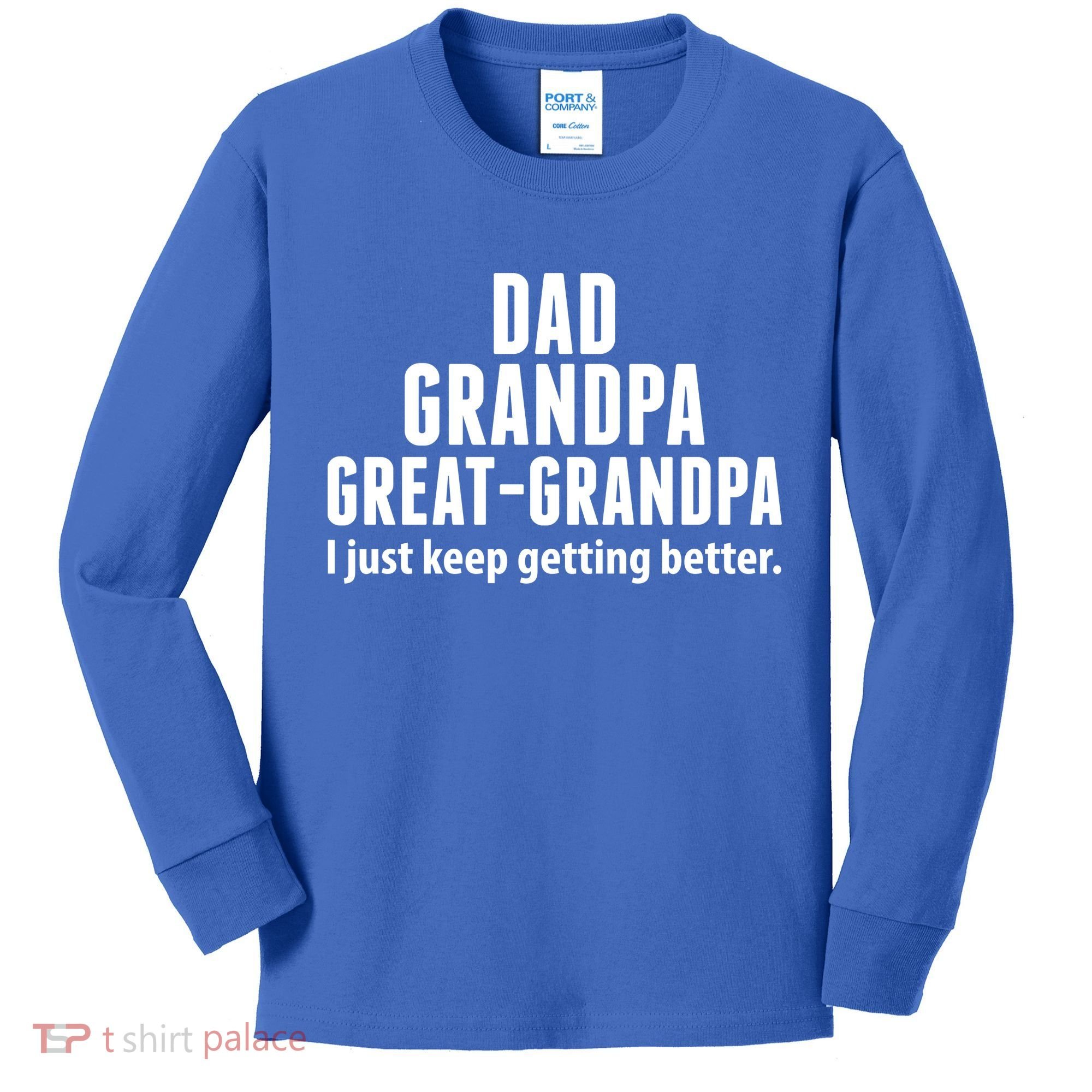 Dad Grandpa Great-Grandpa I Just Keep Getting Better Kids Long Sleeve Shirt