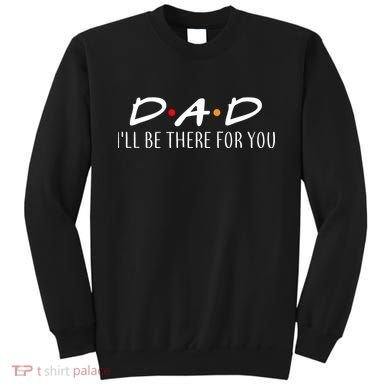 Dad I'll Be There For You Sweatshirt