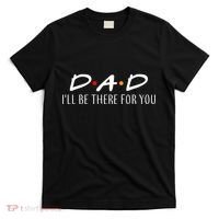 Dad I'll Be There For You T-Shirt thumb 0