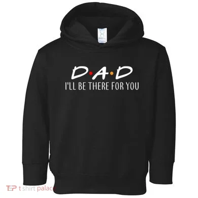 Dad I'll Be There For You Toddler Hoodie