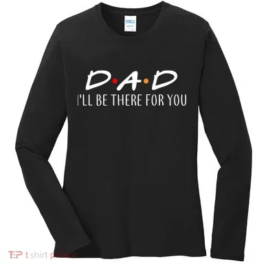 Dad I'll Be There For You Women's Long Sleeve Shirt