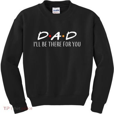 Dad I'll Be There For You Kids Sweatshirt