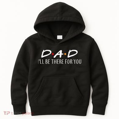 Dad I'll Be There For You Kids Hoodie