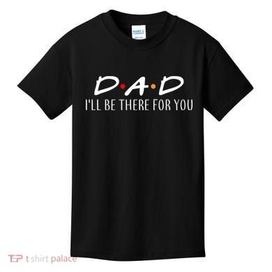 Dad I'll Be There For You Kids T-Shirt