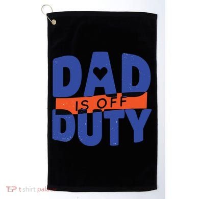 Dad Is Off Duty Golf Towel