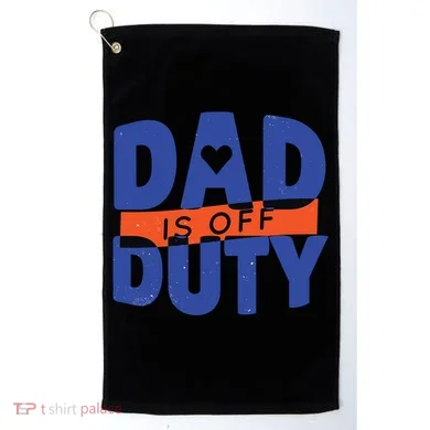 Dad Is Off Duty Golf Towel