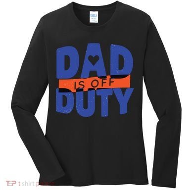 Dad Is Off Duty Women's Long Sleeve Shirt