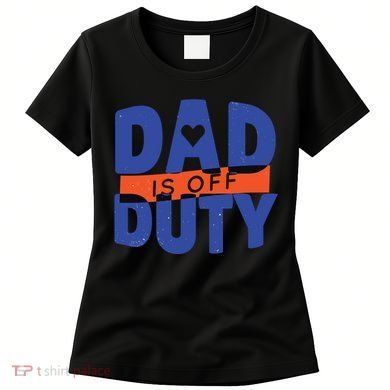 Dad Is Off Duty Women's T-Shirt