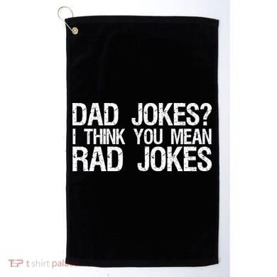 Dad Jokes? I Think You Mean Rad Jokes Golf Towel