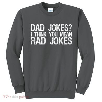 Dad Jokes? I Think You Mean Rad Jokes Sweatshirt