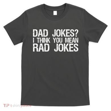 Dad Jokes? I Think You Mean Rad Jokes T-Shirt