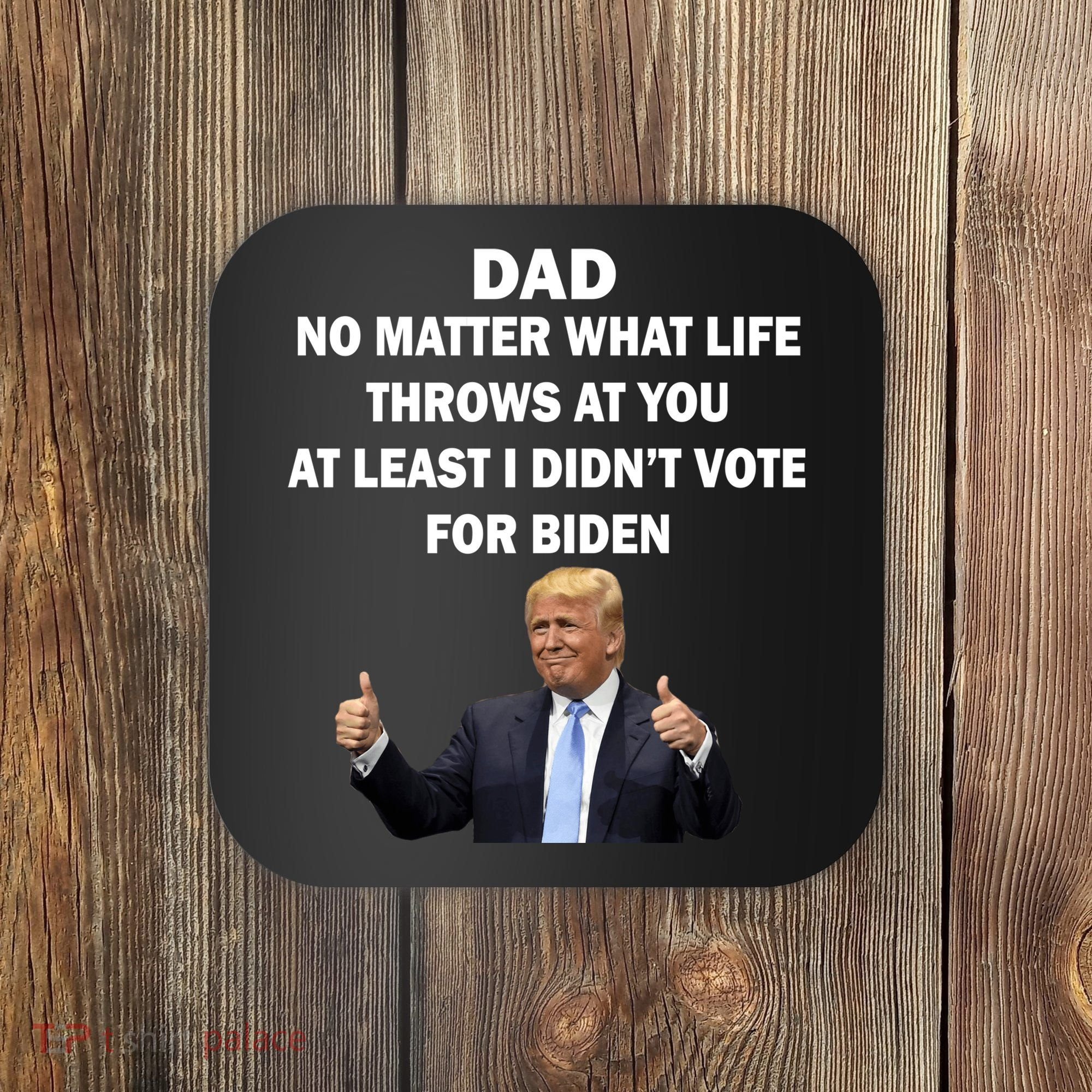 Dad Least I Didn't Vote Biden Funny Pro Republican Coaster
