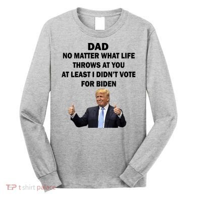 Dad Least I Didn't Vote Biden Funny Pro Republican Long Sleeve Shirt