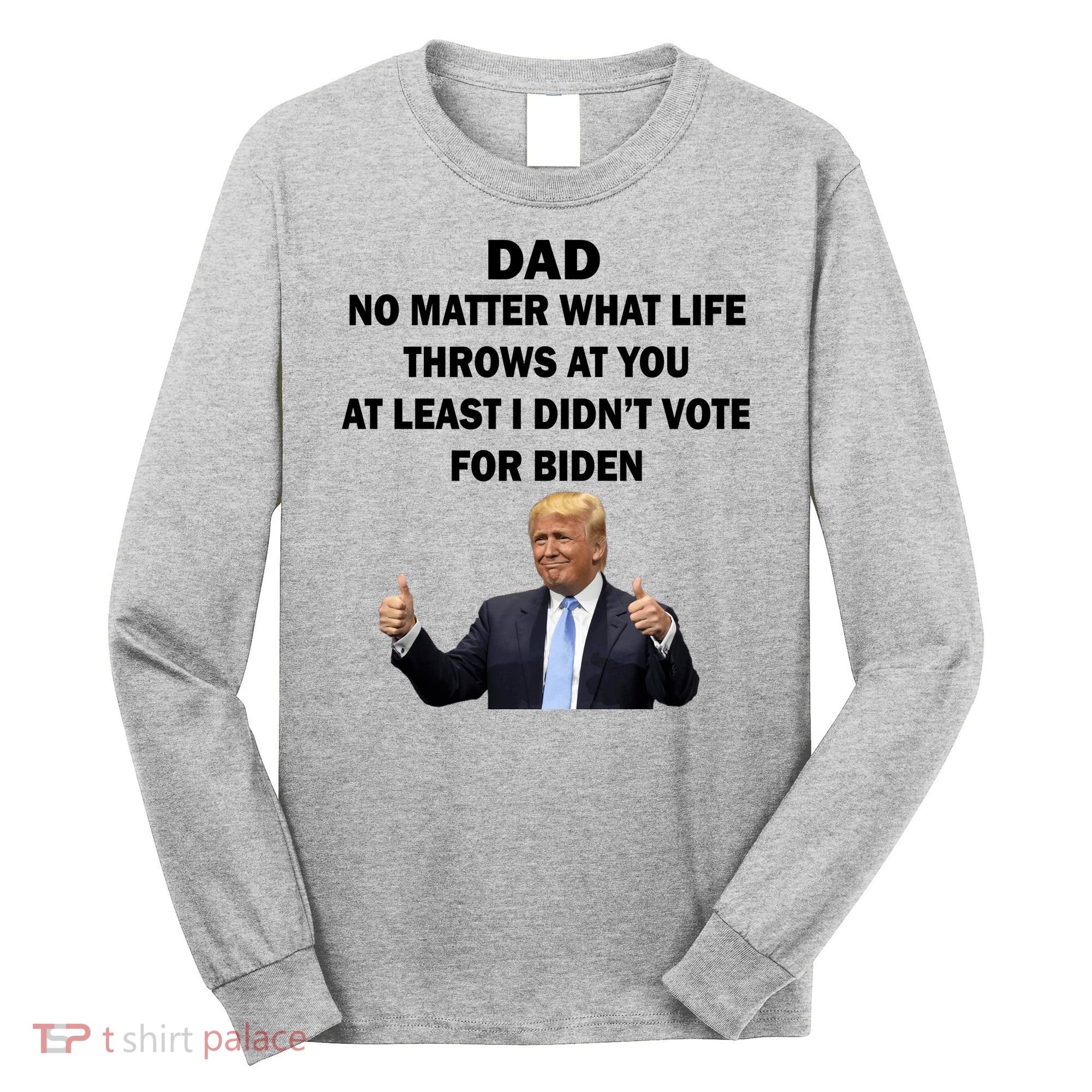 Dad Least I Didn't Vote Biden Funny Pro Republican Long Sleeve Shirt