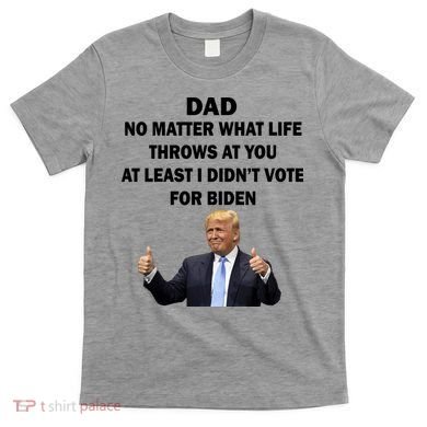 Dad Least I Didn't Vote Biden Funny Pro Republican T-Shirt