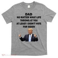 Dad Least I Didn't Vote Biden Funny Pro Republican T-Shirt thumb 0