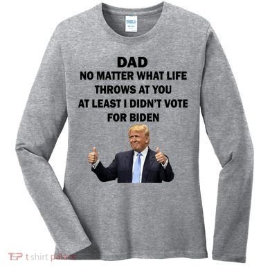 Dad Least I Didn't Vote Biden Funny Pro Republican Women's Long Sleeve Shirt