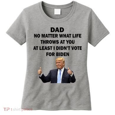 Dad Least I Didn't Vote Biden Funny Pro Republican Women's T-Shirt